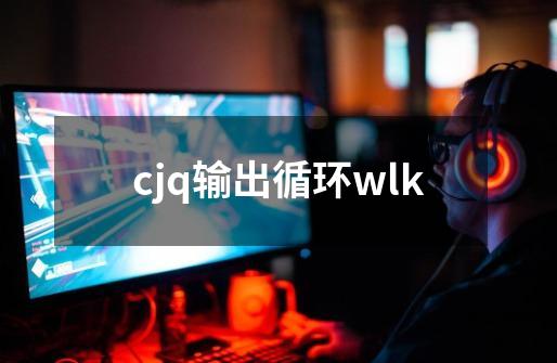 cjq输出循环wlk-第1张-游戏相关-裕泰网