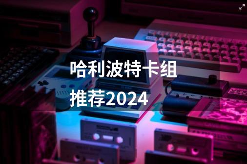 哈利波特卡组推荐2024-第1张-游戏相关-裕泰网