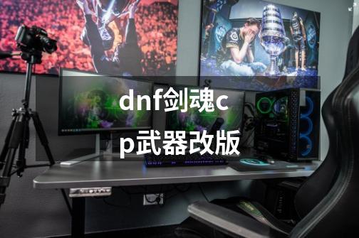 dnf剑魂cp武器改版-第1张-游戏相关-裕泰网