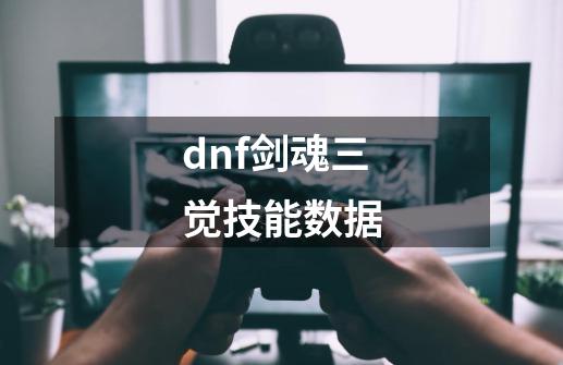 dnf剑魂三觉技能数据-第1张-游戏相关-裕泰网