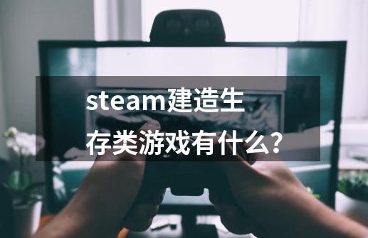 steam建造生存类游戏有什么？-第1张-游戏相关-裕泰网